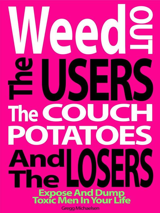 Title details for Weed Out the Users the Couch Potatoes and the Losers by Gregg Michaelsen - Available